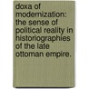 Doxa of Modernization: The Sense of Political Reality in Historiographies of the Late Ottoman Empire. door Baris Mucen