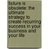Failure Is Obsolete: The Ultimate Strategy to Create Recurring Success in Your Business and Your Life