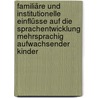 Familiäre und institutionelle Einflüsse auf die Sprachentwicklung mehrsprachig aufwachsender Kinder by Naxhi Selimi