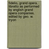 Fidelio, Grand Opera. Libretto as Performed by English Grand Opera Companies. Edited by Geo. W. Tryon door Ludwig van Beethoven