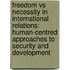 Freedom Vs Necessity in International Relations: Human-Centred Approaches to Security and Development