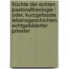Früchte der echten Pastoraltheologie : oder, kurzgefasste Lebensgeschichten echtgebilderter Priester door Sailer