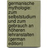 Germanische Mythologie: Zum Selbststudium Und Zum Gebrauch an Höheren Lehranstalten (German Edition) by Hedwig Schlender Ida