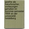 Goethe als Naturforscher, Vorlesungen gehalten im Sommer-Semester 1906 an der Universität Heidelberg by Magnus