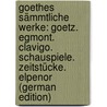 Goethes Sämmtliche Werke: Goetz. Egmont. Clavigo. Schauspiele. Zeitstücke. Elpenor (German Edition) by Goedeke Karl