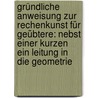 Gründliche Anweisung Zur Rechenkunst Für Geübtere: Nebst Einer Kurzen Ein Leitung In Die Geometrie by Friedrich Kries