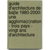 Guide D'architecture De Ba[le 1980-2000: Une Aggloma(c)ration - Trois Pays - Vingt Ans D'architecture by Lutz Windhafel