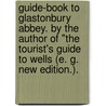 Guide-book to Glastonbury Abbey. By the author of "The tourist's guide to Wells (E. G. New edition.). by E.G.