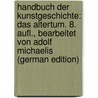 Handbuch Der Kunstgeschichte: Das Altertum. 8. Aufl., Bearbeitet Von Adolf Michaelis (German Edition) door Springer Anton