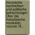 Historische Nachrichten Und Politische Betrachtungen Über Die Französische Revolution, Volume 15...