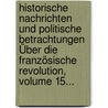 Historische Nachrichten Und Politische Betrachtungen Über Die Französische Revolution, Volume 15... door Christoph Girtanner