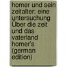 Homer Und Sein Zeitalter: Eine Untersuchung Über Die Zeit Und Das Vaterland Homer's (German Edition) door Ewart Gladstone William
