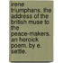 Irene Triumphans. the Address of the British Muse to the Peace-Makers. an Heroick Poem. by E. Settle.