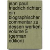 Jean Paul Friedrich Richter: Ein Biographischer Commentar Zu Dessen Werken, Volume 5 (German Edition) door Otto Spazier Richard