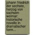 Johann Friedrich Der Sechste, Herzog Von Sachsen- Weimar: Historische Novelle In Dramatischer Form...