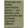 Johannes Von Müller Sämmtliche Werke: T. Zur Literatur Und Geschichte Der Schweitz (German Edition) door Georg Müller Johann