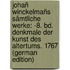 Johañ Winckelmañs Sämtliche Werke: -8. Bd. Denkmale Der Kunst Des Altertums. 1767 (German Edition)