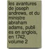 Les Avantures De Joseph Andrews, Et Du Ministre Abraham Adams, Publi Es En Anglois, En 1742, Volume 2