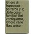 Lettere Di Francesco Petrarca (1); Delle Cose Familiari Libri Ventiquattro, Lettere Varie Libro Unico
