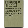 Life Sketches of Government Officers and Members of the Legislature of the State of New York for 1875 by William Henry McElroy