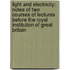 Light And Electricity: Notes Of Two Courses Of Lectures Before The Royal Institution Of Great Britain