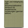 Logik Und Metaphysik, Oder Wissenschaftslehre: Lehrbuch Für Akademische Vorlesungen (German Edition) door Fisher Kuno