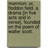 Marmion: or, Floddon Field. A drama [in five acts and in verse], founded on the poem of Walter Scott. by Walter Scott