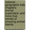 National Geographic Kids Chapters: Animal Superstars: And More True Stories of Amazing Animal Talents by Aline Alexander Newman