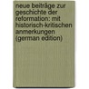 Neue Beiträge Zur Geschichte Der Reformation: Mit Historisch-Kritischen Anmerkungen (German Edition) door Gotthold Neudecker Christian