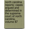 North Carolina Reports: Cases Argued and Determined in the Supreme Court of North Carolina, Volume 87 by Court North Carolina.