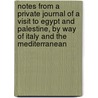 Notes from a Private Journal of a Visit to Egypt and Palestine, by Way of Italy and the Mediterranean by Lady Judith Cohen Montefiore