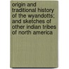 Origin And Traditional History Of The Wyandotts; And Sketches Of Other Indian Tribes Of North America door Peter Dooyentate Clarke