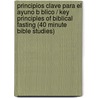 Principios Clave Para El Ayuno B Blico / Key Principles of Biblical Fasting (40 Minute Bible Studies) door Pete De Lacy