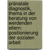 Pränatale Diagnostik, Thema in der Beratung von werdenden Eltern: Positionierung der Sozialen Arbeit by Bettina Schoeps