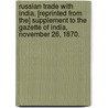 Russian Trade with India. [Reprinted from the] Supplement to the Gazette of India, November 26, 1870. door Onbekend