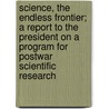 Science, the Endless Frontier; A Report to the President on a Program for Postwar Scientific Research door United States Office of Development