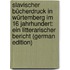 Slavischer Bücherdruck in Würtemberg Im 16 Jahrhundert: Ein Litterarischer Bericht (German Edition)