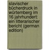 Slavischer Bücherdruck in Würtemberg Im 16 Jahrhundert: Ein Litterarischer Bericht (German Edition) door Friedrich Schnurrer Christian
