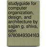 Studyguide For Computer Organization, Design, And Architecture By Sajjan G. Shiva, Isbn 9780849304163 by Cram101 Textbook Reviews