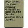 Tagebuch des Canonicus Wolfgang Königstein am Liebfrauenstifte über die Vorgänge seines Capitels . by Koenigstein Wolfgang