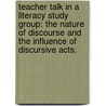 Teacher Talk in a Literacy Study Group: The Nature of Discourse and the Influence of Discursive Acts. door Karin Julie Keith