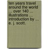 Ten Years Travel around the world ... Over 140 ... illustrations ... Introduction by ... E. J. Scott. door Sarah Furnas Wells