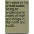 Ten Years in the United States: being an Englishman's views of men and things in the North and South.