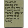 The Art Of Closing The Sale: The Key To Making More Money Faster In The World Of Professional Selling door Brian Tracy