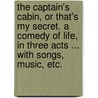 The Captain's Cabin, or that's my Secret. A comedy of Life, in three acts ... with songs, music, etc. door Thomas Murray Gladstone