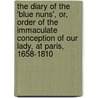 The Diary of the 'Blue Nuns', Or, Order of the Immaculate Conception of Our Lady, at Paris, 1658-1810 by Conceptionists