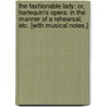 The Fashionable Lady; or, Harlequin's Opera. In the manner of a rehearsal, etc. [With musical notes.] door James Ralph
