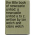 The Little Book of Newcastle United: A Newcastle United A to Z. Written by Ian Welch and Claire Welch