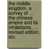 The Middle Kingdom. A survey of ... the Chinese Empire and its inhabitants. ... Revised edition, etc. door Samuel Wells Williams