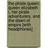 The Pirate Queen: Queen Elizabeth I, Her Pirate Adventurers, and the Dawn of Empire [With Headphones] by Susan Ronald